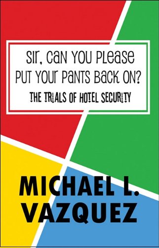 Sir, Can You Please Put Your Pants Back On?: The Trials of Hotel Security - Click to Buy