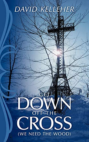 Get Down Off The Cross: (we need the wood) - Click to Buy