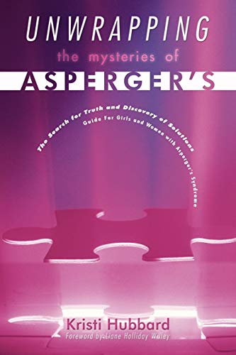 Unwrapping The Mysteries Of Asperger's: The Search for Truth and Discovery of Solutions - Guide For Girls and Women with Asperger's Syndrome - Click to Buy