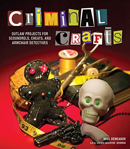Criminal Crafts: From D.I.Y. to F.B.I. Outlaw Projects for Scoundrels, Cheats, and Armchair Detectives - Click to Buy