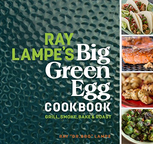 Ray Lampe's Big Green Egg Cookbook: Grill, Smoke, Bake & Roast (Volume 3) - Click to Buy