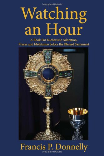Watching an Hour: A Book For Eucharistic Adoration, Prayer and Meditation before the Blessed Sacrament - Click to Buy