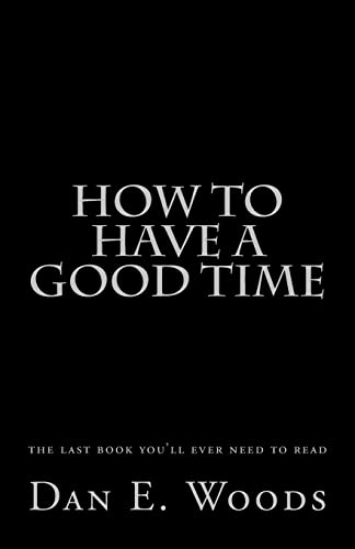 how to have a good time: the last book you'll ever need to read - Click to Buy