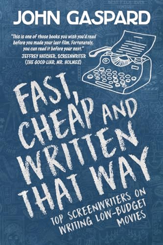 Fast, Cheap & Written That Way: Top Screenwriters on Writing for Low-Budget Movies - Click to Buy