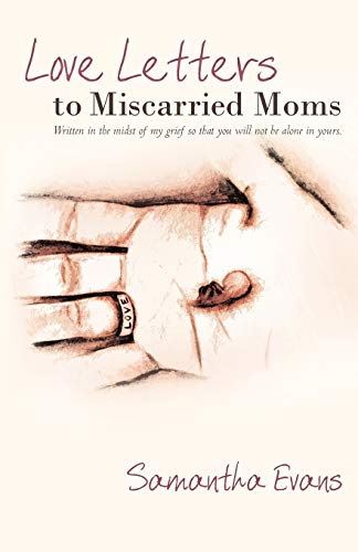 Love Letters to Miscarried Moms: Written in the Midst of My Grief So That You Will Not Be Alone in Yours - Click to Buy