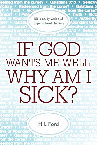 If God Wants Me Well, Why Am I Sick? A Bible Study Guide of Supernatural Healing - Click to Buy