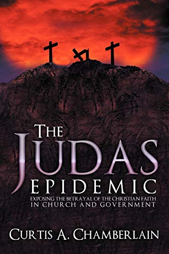 The Judas Epidemic: Exposing the Betrayal of the Christian Faith in Church and Government