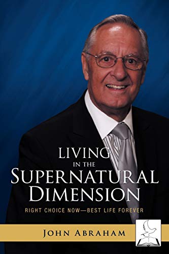 Living in the Supernatural Dimension: Right Choice Now-Best Life Forever - Click to Buy