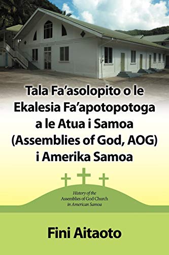 Tala Fa'asolopito O Le Ekalesia Fa'apotopotoga A Le Atua i Samoa (Assemblies of God, AOG) i Amerika Samoa: History of the Assemblies of God Church in American Samoa - Click to Buy