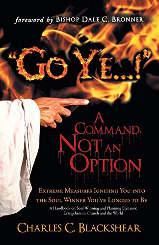 "Go Ye . . . !" A Command, Not an Option: Extreme Measures Igniting You into the Soul Winner You've Longed to Be
