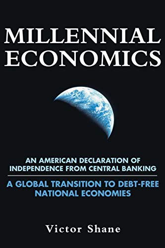 Millennial Economics: An American Declaration of Independence from Central Banking-A Global Transition to Debt-Free National Economies - Click to Buy
