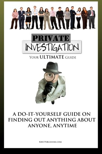 Private Investigation: Your Ultimate Guide To Become Your Own Detective And Find Out Anything About Anyone, Anytime - Click to Buy