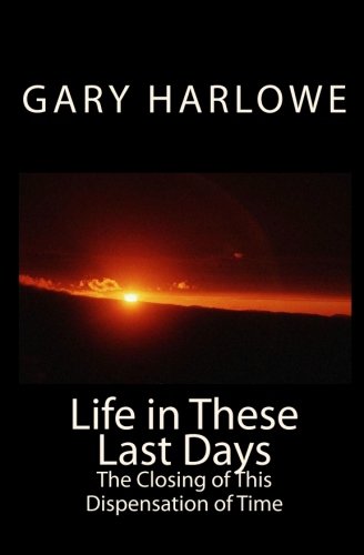 Life in These Last Days: The Closing of This Dispensation of Time - Click to Buy