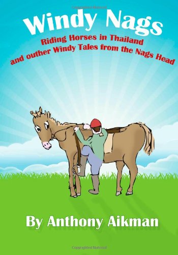 Windy Nags: Riding Horses in Thailand and Outher Windy Tales from the Nags Head - Click to Buy