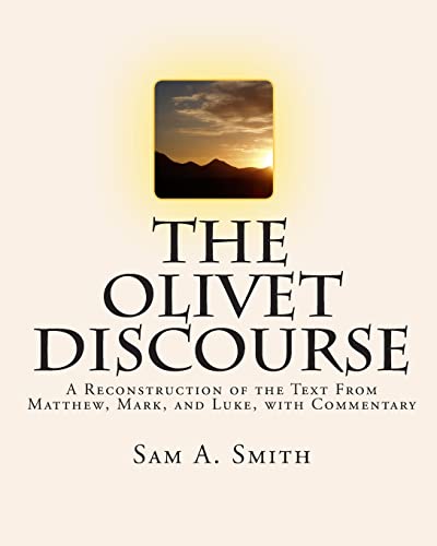 The Olivet Discourse: A Reconstruction of the Text From Matthew, Mark, and Luke, with Commentary - Click to Buy