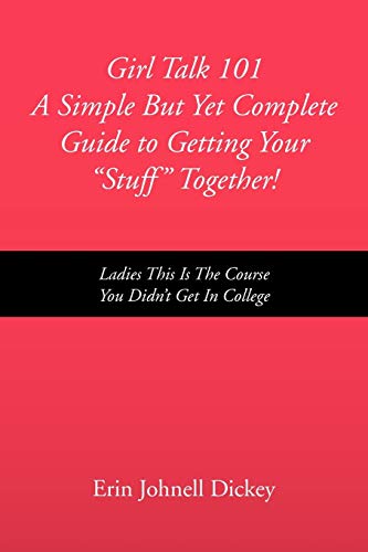 Girl Talk 101 A Simple But Yet Complete Guide to Getting Your ''Stuff'' Together!: Ladies This Is the Course You Didn't Get In College - Click to Buy