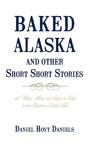 Baked Alaska and Other Short Short Stories: with Whimsy, Humor, and Tongue-in-Cheek for your Guestroom Bedside Table - Click to Buy
