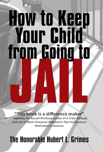 How to Keep Your Child from Going to Jail: Restoring Parental Authority and Developing Successful Youth