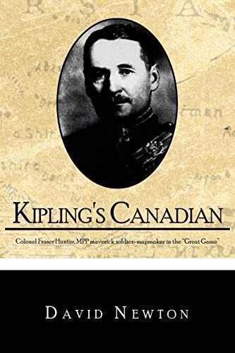 Kipling's Canadian: Colonel Fraser Hunter, MPP, maverick soldier-mapmaker in the "Great Game". - Click to Buy