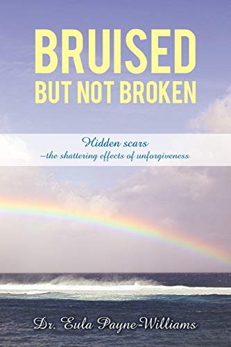 Bruised But Not Broken: Hidden scars - the shattering effects of unforgiveness - Click to Buy