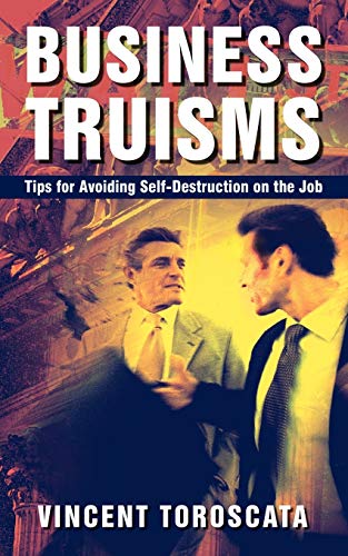 Business Truisms: Tips for Avoiding Self-Destruction on the Job - Click to Buy