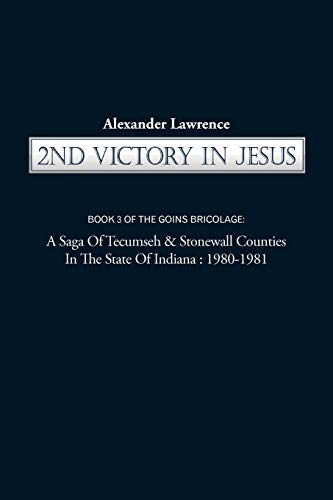 2Nd Victory In Jesus: Book 3 Of The Goins Bricolage: A Saga Of Tecumseh & Stonewall Counties In The State Of Indiana: 1980-1981 (The Goins Bricolage: ... in the State of Indiana: 1980-1981, 3) - Click to Buy