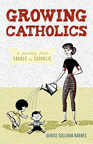 Growing Catholics: A Journey from Cradle to Catholic - Click to Buy