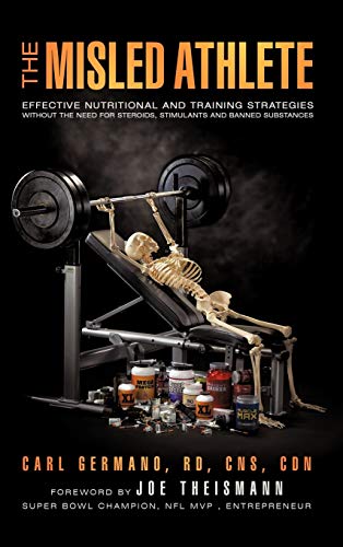 The Misled Athlete: Effective Nutritional and Training Strategies Without The Need For Steroids, Stimulants and Banned Substances - Click to Buy