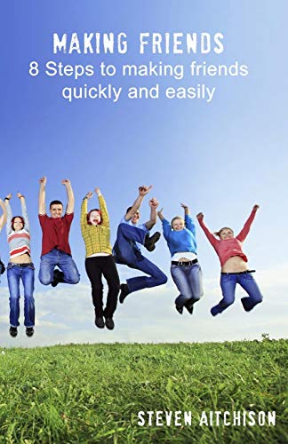 Making Friends: 8 Steps to making friends quickly and easily: How to make friends and be comfortable with yourself