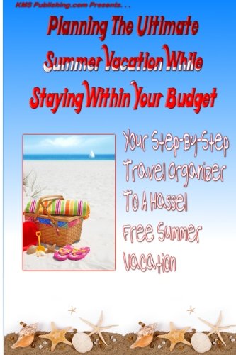 Planning The Ultimate Summer Vacation While Staying Within Your Budget: Your Step-By-Step Vacation Planning Guide To A Hassel Free Summer Vacation Without Breaking The Bank - Click to Buy
