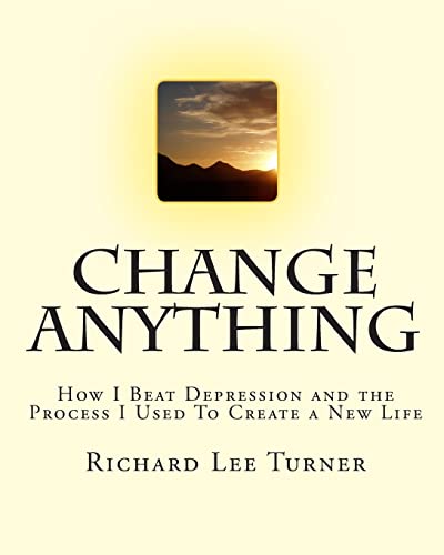 Change Anything: How I Beat Depression and the Process I Used To Create a New Life - Click to Buy