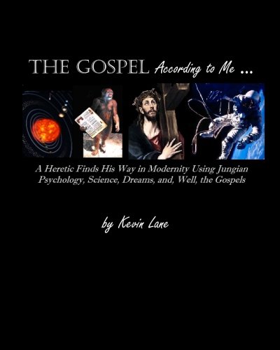 The Gospel According to Me: A heretic finds his way in modernity using Jungian psychology, science, dreams, and, well, the Gospels - Click to Buy