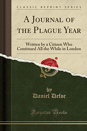 A Journal of the Plague Year: Written by a Citizen Who Continued All the While in London (Classic Reprint) - Click to Buy