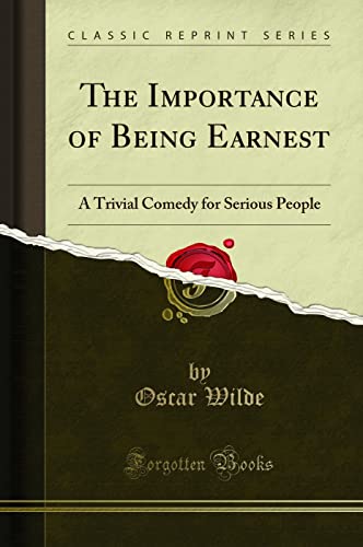 The Importance of Being Earnest: A Trivial Comedy for Serious People (Classic Reprint) - Click to Buy