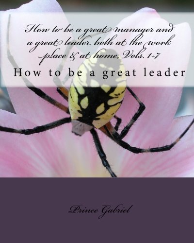How to be a great manager and a great leader both at the work place & at home, Vols. 1-7: How to be a great leader: Volume 8 - Click to Buy