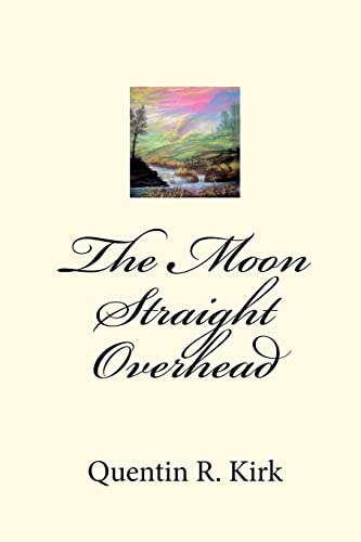 The Moon Straight Overhead: By Quentin R. Kirk - Click to Buy