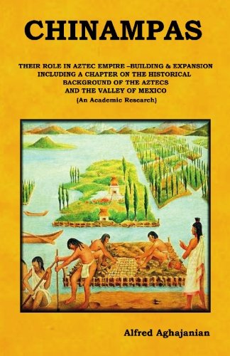 Chinampas: Their Role in Aztec Empire - Building and Expansion, Including a Chapter on the Historical Background of the Aztecs and the Valley of Mexico. (An Academic Research) - Click to Buy