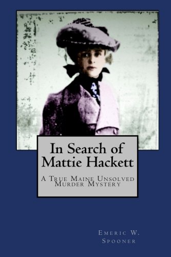 In Search of Mattie Hackett: A True Maine Unsolved Murder Mystery - Click to Buy