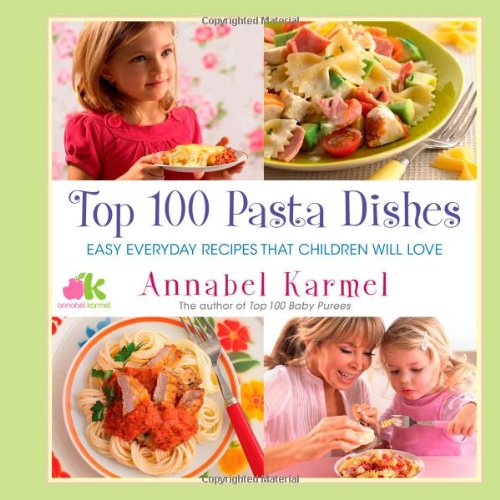 Top 100 Pasta Dishes: Easy Everyday Recipes That Children Will Love - Click to Buy