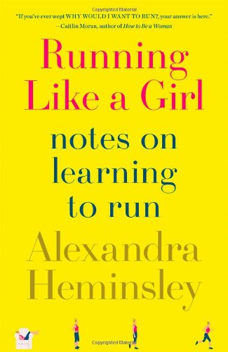 Running Like a Girl: Notes on Learning to Run - Click to Buy
