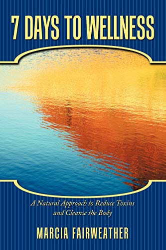 7 Days to Wellness: A Natural Approach to Reduce Toxins and Cleanse the Body - Click to Buy
