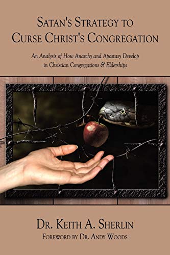 Satan's Strategy to Curse Christ's Congregation: An Analysis of How Anarchy and Apostasy Develop in Christian Congregations & Elderships