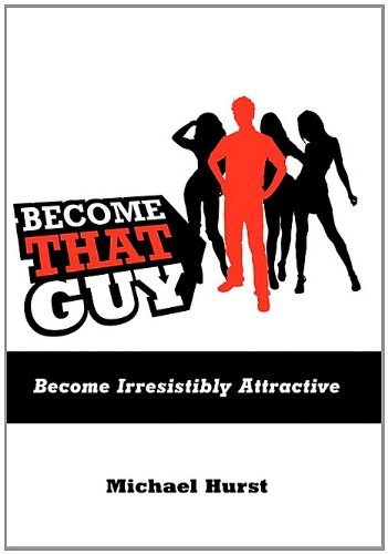 Become That Guy: Become Irresistibly Attractive - Click to Buy