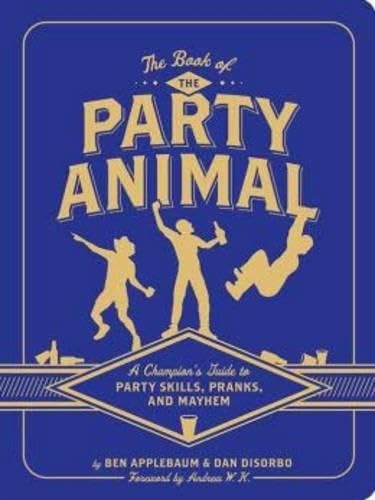 Book of the Party Animal: A Champion's Guide to Party Skills, Pranks, and Mayhem - Click to Buy