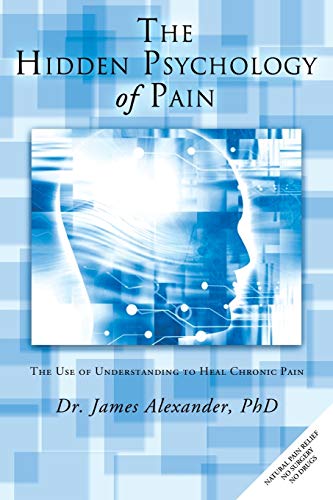 The Hidden Psychology of Pain: The Use of Understanding to Heal Chronic Pain - Click to Buy
