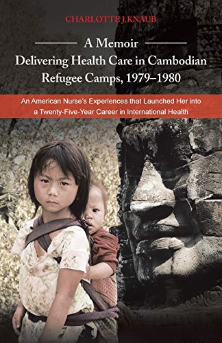 A Memoir-Delivering Health Care in Cambodian Refugee Camps, 1979-1980: An American Nurse's Experiences that Launched Her into a Twenty-Five-Year Career in International Health - Click to Buy