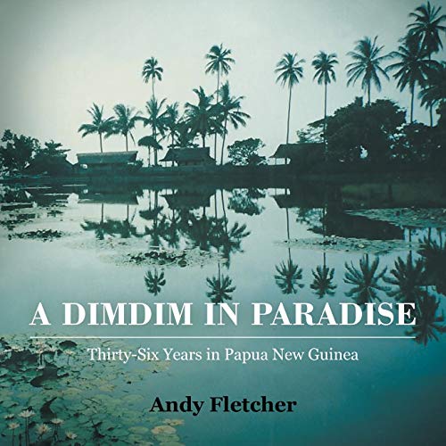 A DIMDIM IN PARADISE: THIRTY-SIX YEARS IN PAPUA NEW GUINEA - Click to Buy