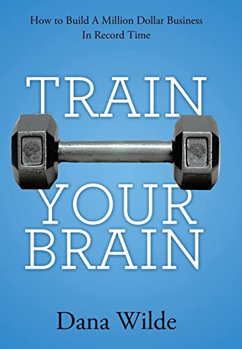 Train Your Brain: How to Build a Million Dollar Business in Record Time - Click to Buy