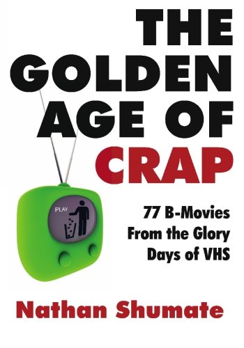 The Golden Age of Crap: 77 B-Movies From the Glory Days of VHS - Click to Buy
