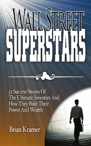 Wall Street Superstars: 52 Success Stories of the Ultimate Investors and How They Built Their Power and Wealth - Click to Buy